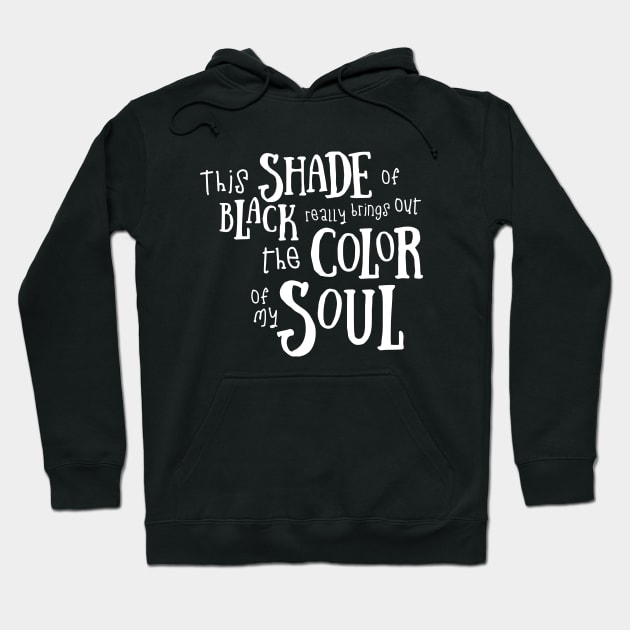 Funny This Shade of Black Really Brings Out The Color Of My Soul Quotes Saying Hoodie by Jsimo Designs